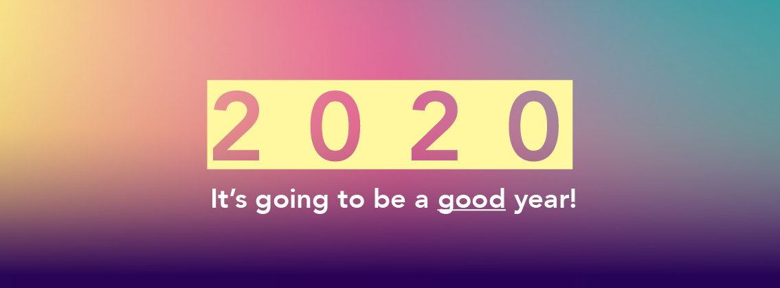 2020 – It’s going to be a good year!