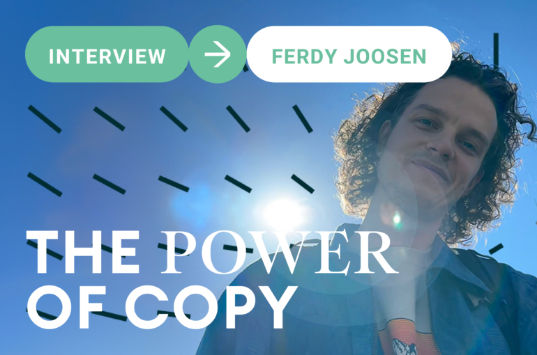 “Words can move mountains when they’re put in the right order.” Ferdy Joosen about the power of copy.