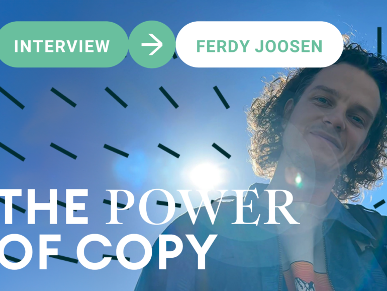 “Words can move mountains when they’re put in the right order.” Ferdy Joosen about the power of copy.